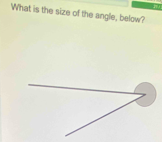 217 
What is the size of the angle, below?