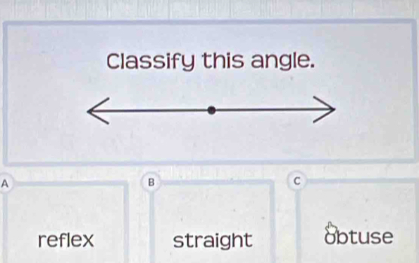 Classify this angle.
A
B
C
reflex straight obtuse