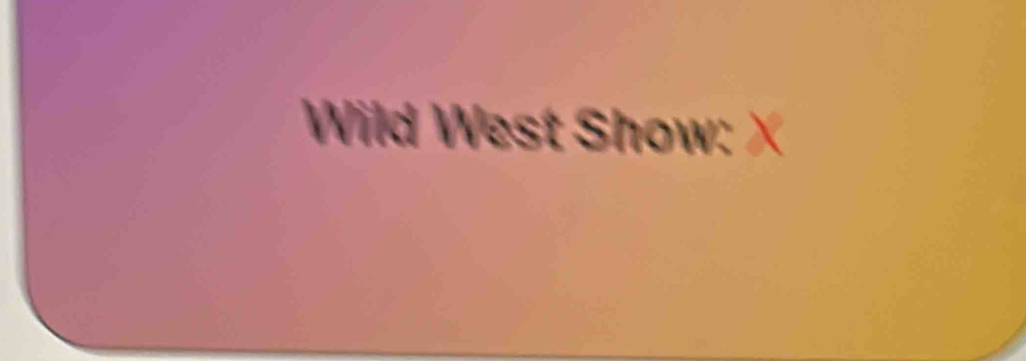 Wild West Show: X