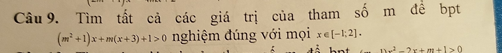 Tìm tất cả các giá trị của tham số m để bpt
(m^2+1)x+m(x+3)+1>0 nghiệm đúng với mọi x∈ [-1;2].
x^2-2x+m+1>0