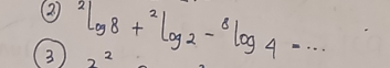 (2 
3^2log _8+^2log _2-^8log _4=...
2^2