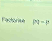 Factorise PQ=p