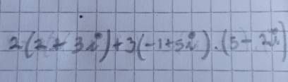 2(2+3i)+3(-1+5i)· (5-2i)