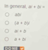 In general, ai+bi=
abi
(a+b)i
ai+b
a+bi
DONE