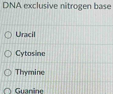 DNA exclusive nitrogen base
Uracil
Cytosine
Thymine
Guanine