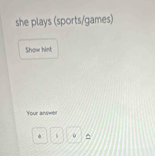 she plays (sports/games) 
Show hint 
Your answer 
é i ú ^