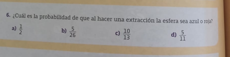 ¿Cuál es la probabilidad de que al hacer una extracción la esfera sea azul o roja?
a)  1/2 
b)  5/26 
c)  10/13   5/11 
d)