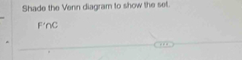 Shade the Venn diagram to show the set. 
F'nC