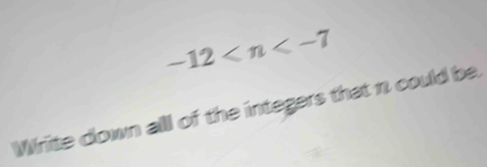 -12
Write cown alll of the integers that n could be