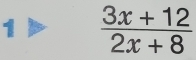 1  (3x+12)/2x+8 