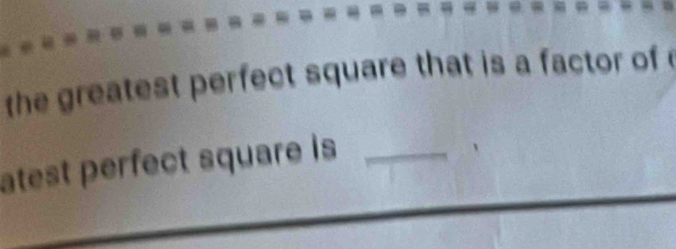 the greatest perfect square that is a factor of 
atest perfect square is _