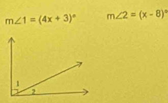 m∠ 1=(4x+3)^circ  m∠ 2=(x-8)^circ 