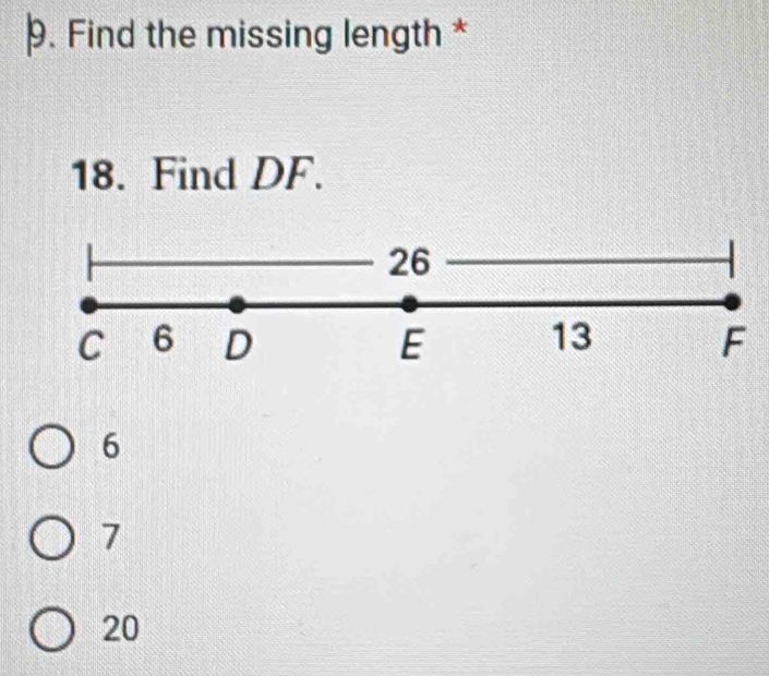 Find the missing length * 
18. Find DF.
26
C 6 D E 13 F
6
7
20