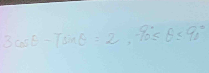 3cos θ -Tsin θ =2, -% ≤ θ ≤ 90°