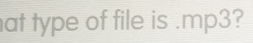 at type of file is .mp3?