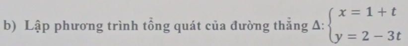 Lập phương trình tổng quát của đường thắng Delta :beginarrayl x=1+t y=2-3tendarray.