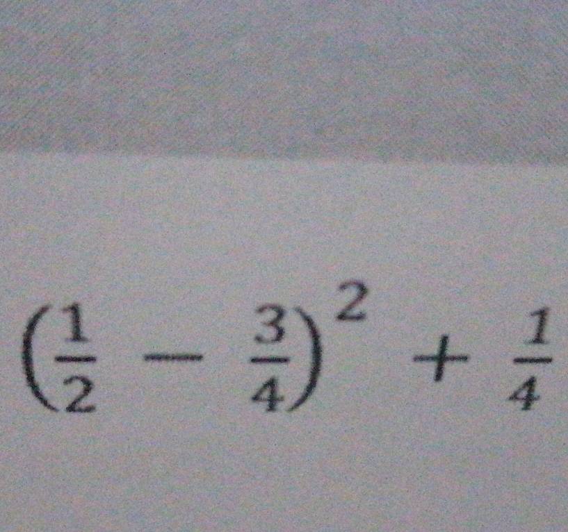 ( 1/2 - 3/4 )^2+ 1/4 