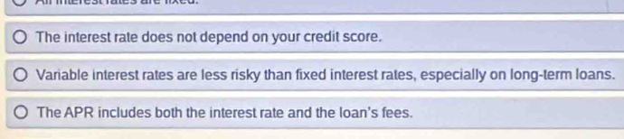 The interest rate does not depend on your credit score. 
Variable interest rates are less risky than fixed interest rates, especially on long-term loans. 
The APR includes both the interest rate and the loan's fees.