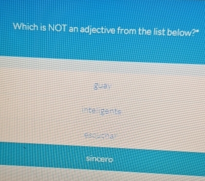 Which is NOT an adjective from the list below?"
gola)
inteligents
escucha
sincero