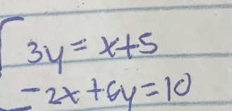 beginarrayr 3y=x+5 -2x+6y=10endarray