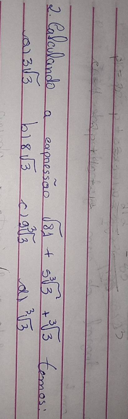 Ca clando a expressoo sqrt(81)+5sqrt[3](3)+sqrt[3](3) tomos!
a) 3sqrt(3) b1 8sqrt(3) () 9sqrt[3](3) sqrt[3](3)