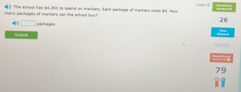 Video ④ Questions 
)) The school has $4,261 to spend on markers. Each package of markers costs $4. How Inswered 
many packages of markers can the school buy?
26
1 □ packages 
Subenit clansed Time 
Paused 
lavirs
79