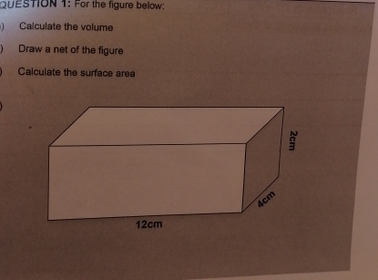 For the figure bellow: 
Calculate the volume 
) Draw a net of the figure 
Calculate the surface area