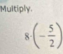 Multiply.
8· (- 5/2 )