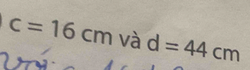 c=16cm và d=44cm