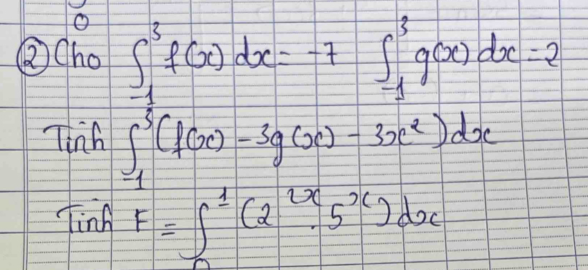 ②Cho 
Tinh
∈t _(-1)^3f(x)dx=-7∈t _1^(3g(x)dx-3
finh F=∈t ^1)_(2^(2x)5^x)dx