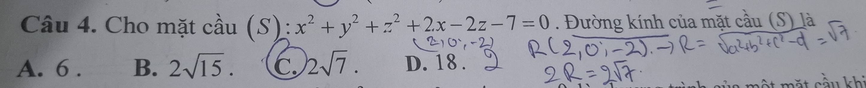 Cho mặt cầu (S):x^2+y^2+z^2+2x-2z-7=0. Đường kính của mặt cầu (S) là
A. 6. B、 2sqrt(15). C. 2sqrt(7).
D. 18.