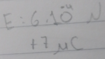 E:6.10^(-4)N
+7mu C