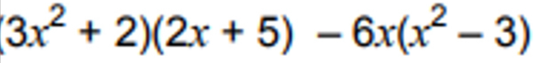 (3x^2+2)(2x+5)-6x(x^2-3)