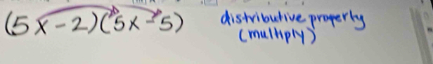 (5x-2)(5x-5) distribulive property 
(mulmply)