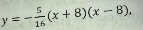 y=- 5/16 (x+8)(x-8),