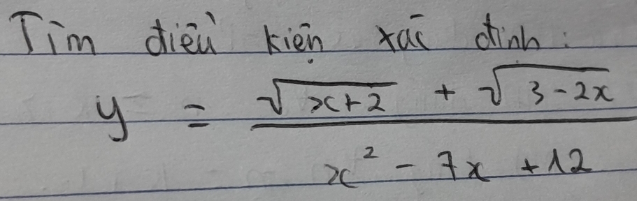 Tim dieù kién xúo dinnh:
y= (sqrt(x+2)+sqrt(3-2x))/x^2-7x+12 