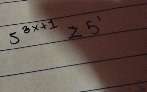 5^(3x+1)≥ 5^1