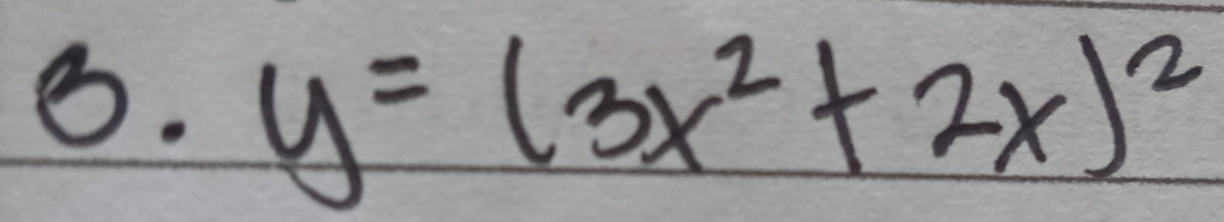 3· y=(3x^2+2x)^2
,