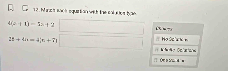 Match each equation with the solution type.
4(x+1)=5x+2
Choices
28+4n=4(n+7)
No Solutions
Infinite Solutions
== One Solution