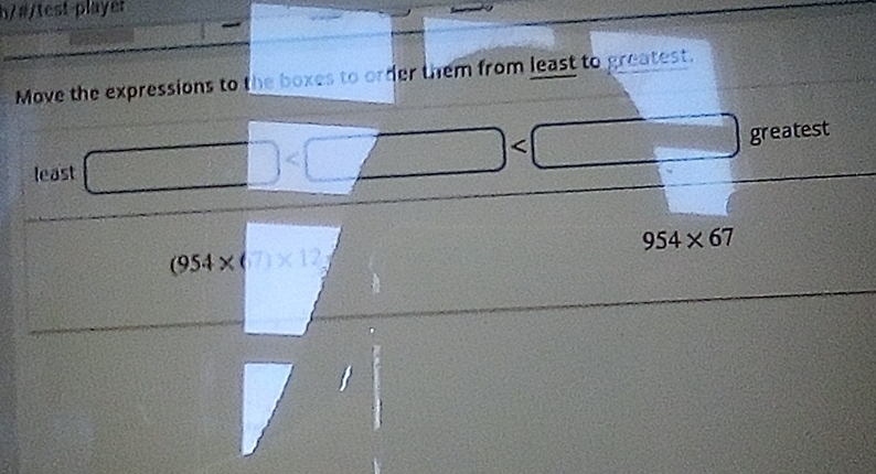h/#/test-playe 
Move the expressions to the boxes to order them from least to greatest. 
< 
greatest 
least
954* 67
(954* (7)* 12