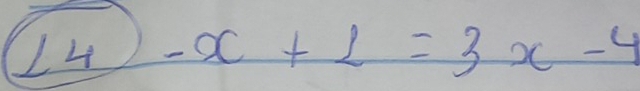 L4 -x+1=3x-4