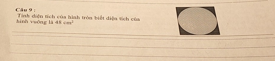 Tính diện tích của hình tròn biết diện tích của 
hình vuông là 48cm^2
_ 
_ 
_ 
_ 
_ 
_ 
_ 
_