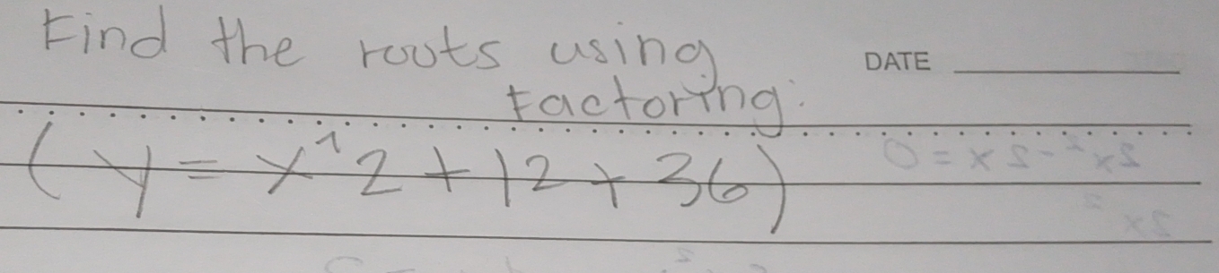 Find the roots using 
_ 
factoring
(y=x^(wedge)2+12+36)