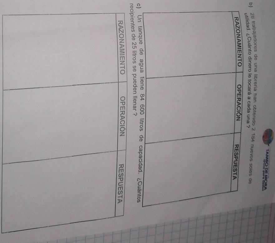 TAMBO DE MORA 
b) 28 trabajadores de una librería han obtenido 2 184 nuevos soles de 
¿Cuánto dinero le tocará a cada u 
c 
r litros se pueden Ilenar ?