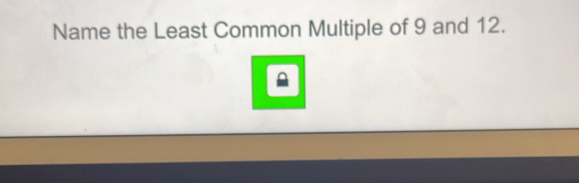 Name the Least Common Multiple of 9 and 12.