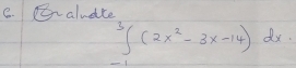 Fvaludce
∈tlimits _(-1)^3(2x^2-3x-14)dx