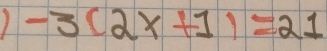 1 -3(2x+1)=21