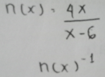 n(x)= 4x/x-6 
n(x)^-1