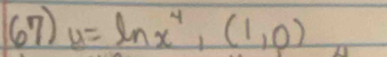 (67) y=ln x^4,(1,0)