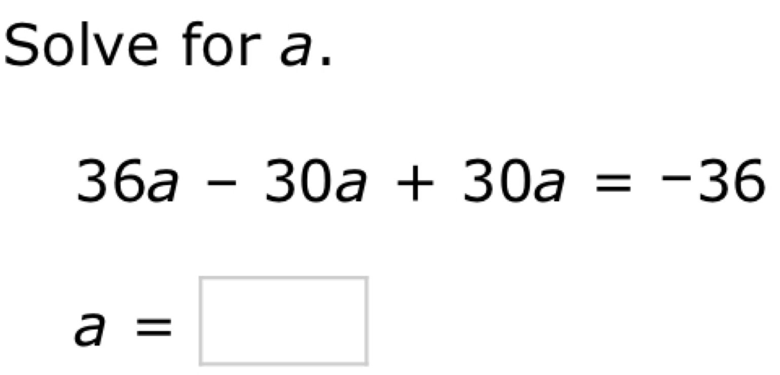 Solve for a.
36a-30a+30a=-36
a=□